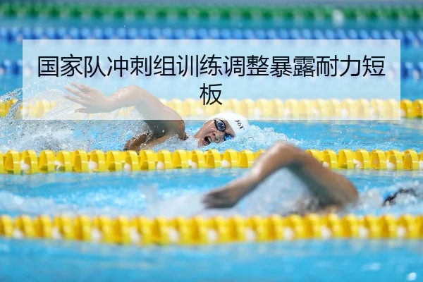 国家队冲刺组训练调整暴露耐力短板